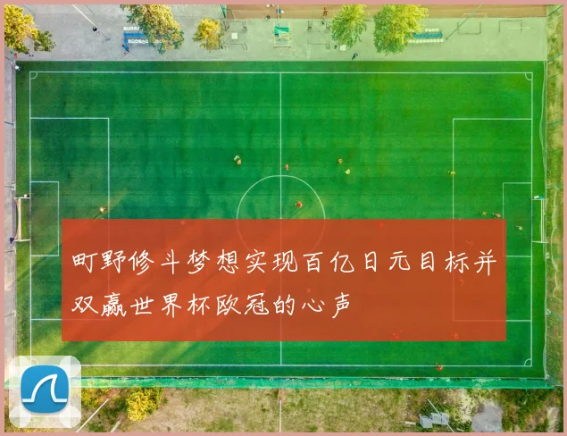 町野修斗梦想实现百亿日元目标并双赢世界杯欧冠的心声