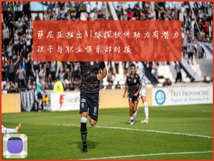 萨尼亚推出AI球探软件助力有潜力孩子与职业俱乐部对接